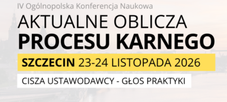 „Aktualne Oblicza Procesu Karnego. Cisza ustawodawcy – głos praktyki" - 23–24.11.2026