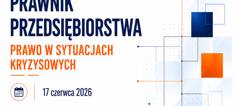 Forum Praktyków: Prawnik przedsiębiorstwa – prawo w sytuacjach kryzysowych - 17.06.2026