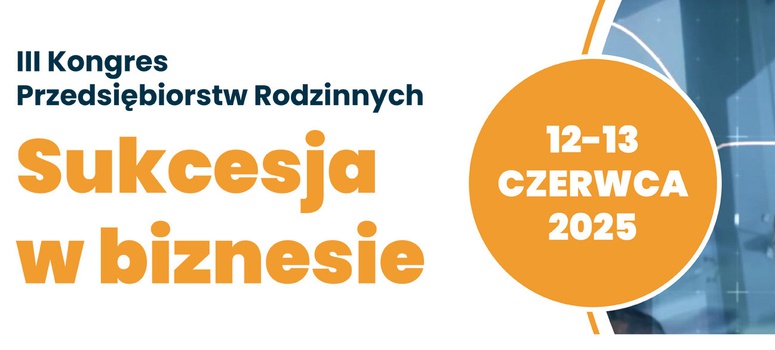 III Kongres Przedsiębiorstw Rodzinnych „SUKCESJA W BIZNESIE”, Kraków 12-13.06.2025