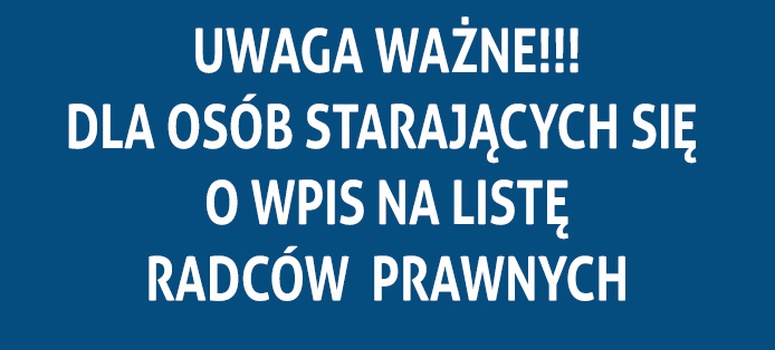 Ważne dla osób starających się o wpis na listę radców prawnych