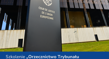 Szkolenie: „Orzecznictwo Trybunału Sprawiedliwości Unii Europejskiej – praktyka stosowania i wykładni regulacji unijnych” - 17.06.2024