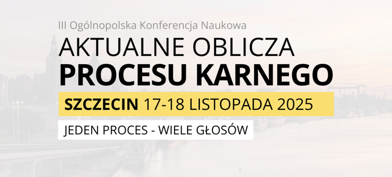 III Ogólnopolskiej Konferencji Naukowej „AKTUALNE OBLICZA PROCESU KARNEGO" JEDEN PROCES - WIELE GŁOSÓW"