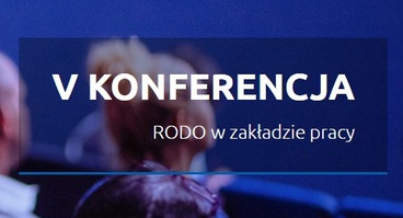 V Konferencja „RODO w zakładzie pracy", on-line, 15 grudnia 2023 r.