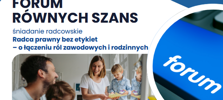 FORUM RÓWNYCH SZANS - śniadanie radcowskie Radca prawny bez etykiet – o łączeniu ról zawodowych i rodzin