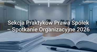 Spotkanie organizacyjne Sekcji Praktyków Prawa Spółek – plany na rok 2026