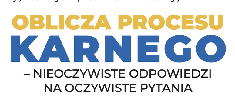 Konferencja pt. „Oblicza Procesu Karnego – nieoczywiste odpowiedzi na oczywiste pytania" - Kraków, 23-24.05.2024 r.