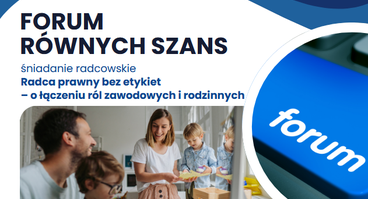 FORUM RÓWNYCH SZANS - śniadanie radcowskie Radca prawny bez etykiet – o łączeniu ról zawodowych i rodzin