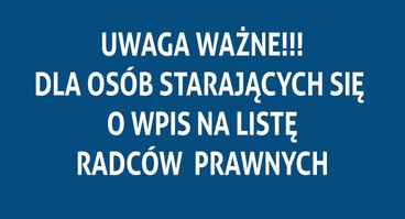 Ważne dla osób starających się o wpis na listę radców prawnych
