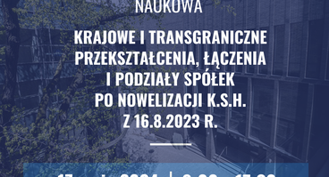 Konferencja naukowa "Krajowe i transgraniczne przekształcenia, łączenia i podziały spółek po nowelizacji K.S.H. z 16.08.2023 r." - Kraków, 17.05.2024 r.