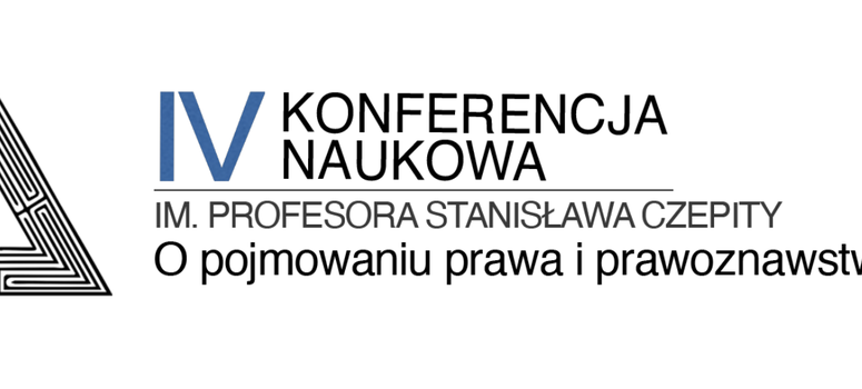 Międzynarodowa IV. Konferencja Naukowa pt. O pojmowaniu prawa i prawoznawstwa, im. Profesora Stanisława Czepity