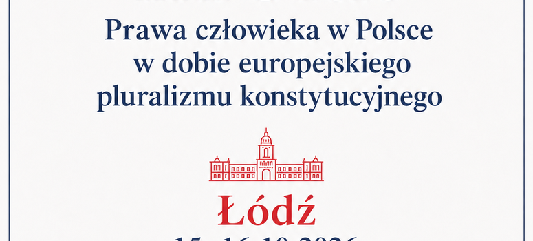 Ogólnopolska konferencja „Prawa człowieka w Polsce w dobie europejskiego pluralizmu konstytucyjnego" - 15-16.10.2026 r.