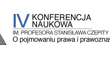 Międzynarodowa IV. Konferencja Naukowa pt. O pojmowaniu prawa i prawoznawstwa, im. Profesora Stanisława Czepity