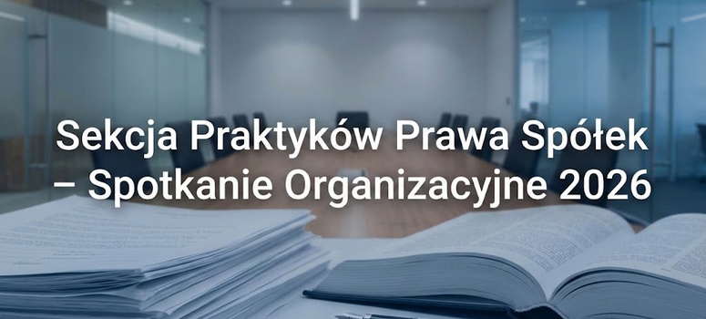 Spotkanie organizacyjne Sekcji Praktyków Prawa Spółek – plany na rok 2026